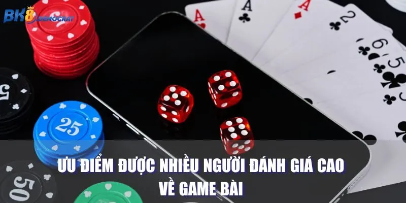 Ưu điểm được nhiều người đánh giá cao về game bài